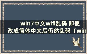 win7中文wifi乱码 即使改成简体中文后仍然乱码（win7 wifi中文乱码 无法连接互联网）